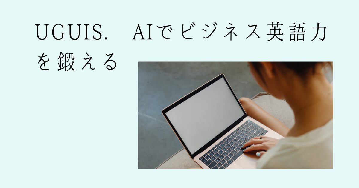 「UGUIS.AI」でビジネス英語力を鍛える